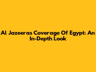 Al Jazeera's Coverage Of Egypt: An In-Depth Look