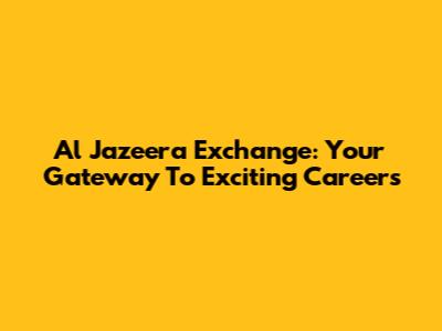Al Jazeera Exchange: Your Gateway To Exciting Careers