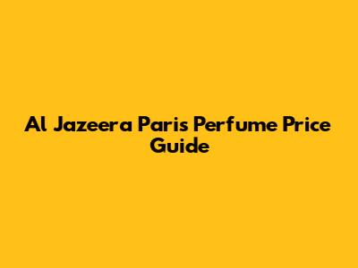 Al Jazeera Paris Perfume Price Guide