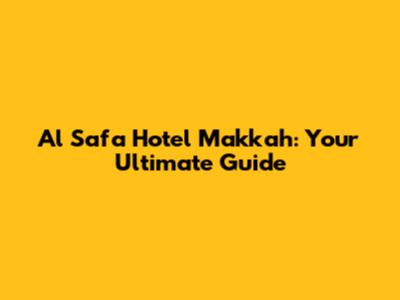 Al Safa Hotel Makkah: Your Ultimate Guide