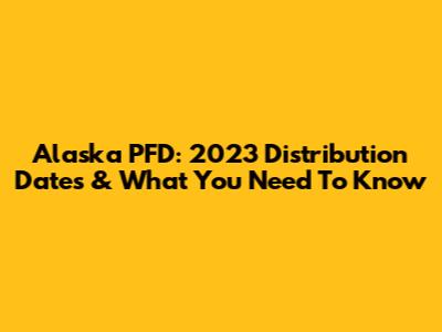 Alaska PFD: 2023 Distribution Dates & What You Need To Know