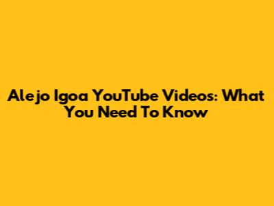 Alejo Igoa YouTube Videos: What You Need To Know