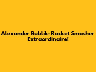 Alexander Bublik: Racket Smasher Extraordinaire!