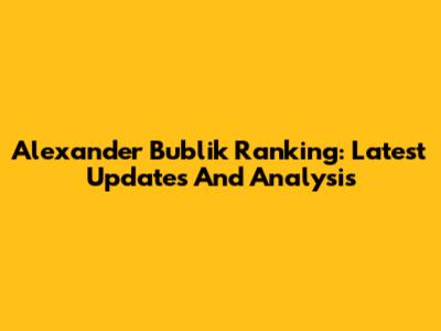 Alexander Bublik Ranking: Latest Updates And Analysis