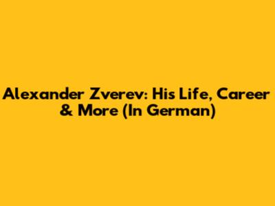 Alexander Zverev: His Life, Career & More (In German)