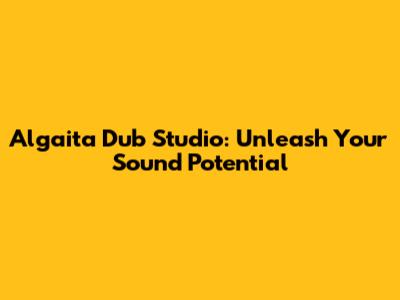 Algaita Dub Studio: Unleash Your Sound Potential