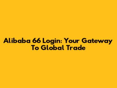 Alibaba 66 Login: Your Gateway To Global Trade