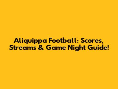 Aliquippa Football: Scores, Streams & Game Night Guide!