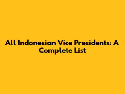 All Indonesian Vice Presidents: A Complete List