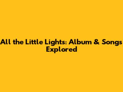 All the Little Lights: Album & Songs Explored