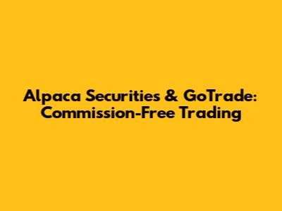 Alpaca Securities & GoTrade: Commission-Free Trading