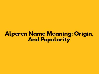 Alperen Name Meaning: Origin, And Popularity