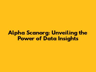 Alpha Scanorg: Unveiling the Power of Data Insights