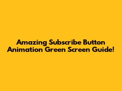 Amazing Subscribe Button Animation Green Screen Guide!