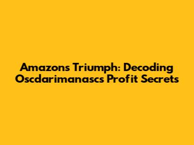 Amazon's Triumph: Decoding Oscdarimanasc's Profit Secrets