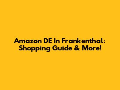 Amazon DE In Frankenthal: Shopping Guide & More!