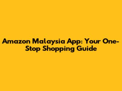 Amazon Malaysia App: Your One-Stop Shopping Guide
