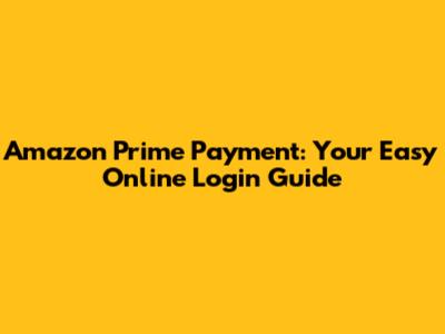 Amazon Prime Payment: Your Easy Online Login Guide