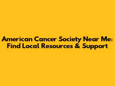 American Cancer Society Near Me: Find Local Resources & Support