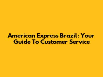American Express Brazil: Your Guide To Customer Service