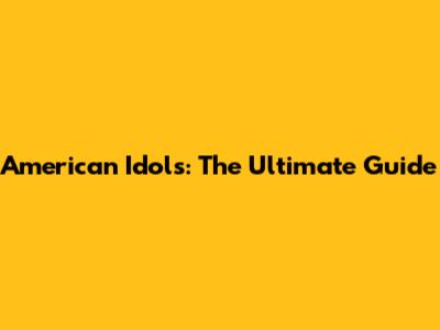 American Idols: The Ultimate Guide