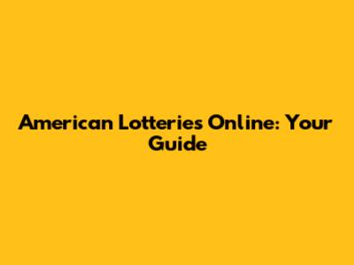 American Lotteries Online: Your Guide
