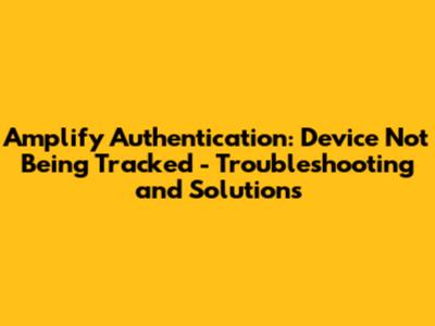 Amplify Authentication: Device Not Being Tracked - Troubleshooting and Solutions