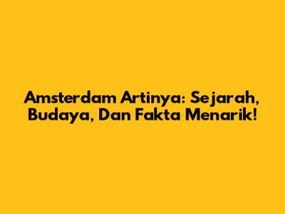 Amsterdam Artinya: Sejarah, Budaya, Dan Fakta Menarik!
