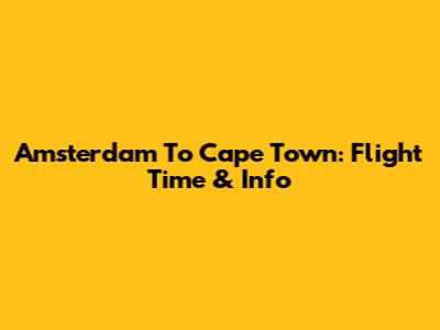 Amsterdam To Cape Town: Flight Time & Info