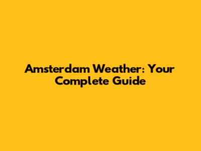 Amsterdam Weather: Your Complete Guide