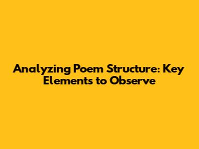 Analyzing Poem Structure: Key Elements to Observe