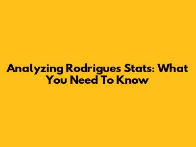 Analyzing Rodrigues' Stats: What You Need To Know