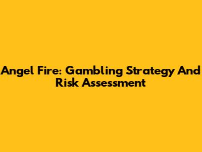Angel Fire: Gambling Strategy And Risk Assessment