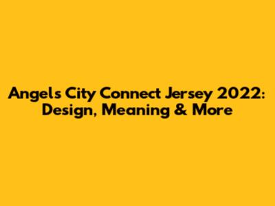 Angels City Connect Jersey 2022: Design, Meaning & More