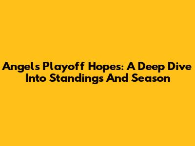 Angels Playoff Hopes: A Deep Dive Into Standings And Season