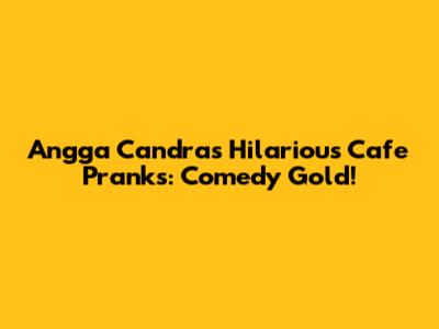 Angga Candra's Hilarious Cafe Pranks: Comedy Gold!
