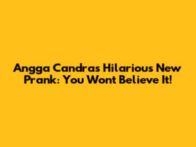 Angga Candra's Hilarious New Prank: You Won't Believe It!