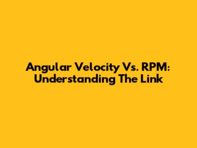 Angular Velocity Vs. RPM: Understanding The Link