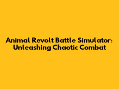 Animal Revolt Battle Simulator: Unleashing Chaotic Combat