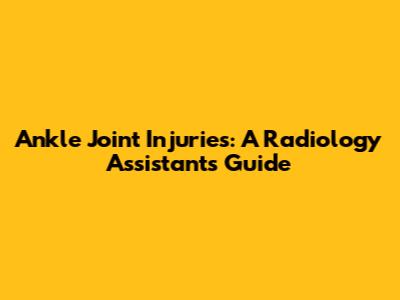 Ankle Joint Injuries: A Radiology Assistant's Guide