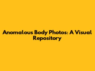 Anomalous Body Photos: A Visual Repository