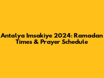 Antalya Imsakiye 2024: Ramadan Times & Prayer Schedule
