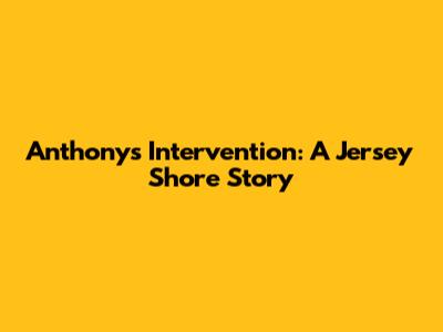 Anthony's Intervention: A Jersey Shore Story
