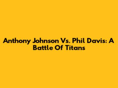 Anthony Johnson Vs. Phil Davis: A Battle Of Titans