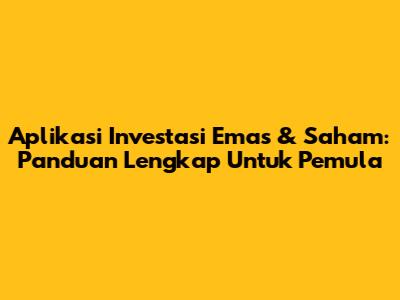 Aplikasi Investasi Emas & Saham: Panduan Lengkap Untuk Pemula