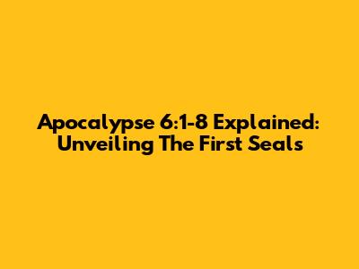Apocalypse 6:1-8 Explained: Unveiling The First Seals