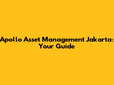 Apollo Asset Management Jakarta: Your Guide