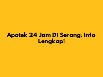 Apotek 24 Jam Di Serang: Info Lengkap!