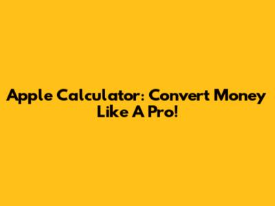 Apple Calculator: Convert Money Like A Pro!