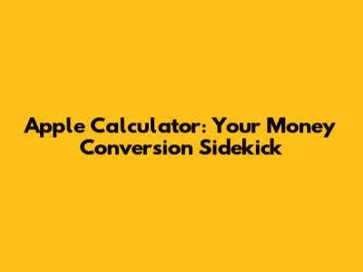 Apple Calculator: Your Money Conversion Sidekick